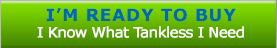 I'm Ready to Buy - I Know What Tankless I Need